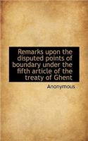 Remarks Upon the Disputed Points of Boundary Under the Fifth Article of the Treaty of Ghent