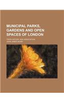 Municipal Parks, Gardens and Open Spaces of London; Their History and Association