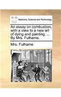 An Essay on Combustion, with a View to a New Art of Dying and Painting. ... by Mrs. Fulhame.: (English)