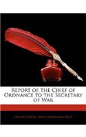 Report of the Chief of Ordnance to the Secretary of War