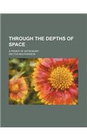 Through the Depths of Space; A Primer of Astronomy