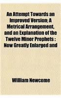 An Attempt Towards an Improved Version; A Metrical Arrangement, and an Explanation of the Twelve Minor Prophets: Now Greatly Enlarged and(English)