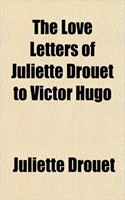The Love Letters of Juliette Drouet to Victor Hugo