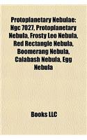 Protoplanetary Nebulae: Ngc 7027, Protoplanetary Nebula, Frosty Leo Nebula, Red Rectangle Nebula, Boomerang Nebula, Calabash Nebula, Egg Nebula(English)