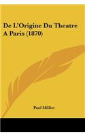 De L'Origine Du Theatre A Paris (1870)