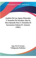 Analisis De Las Aguas Minerales Y Termales De Sacedon, Que Se Hizo Quando Paso A Tomarlas El Serenisimo Infante D. Antonio (1801)