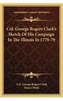 Col. George Rogers Clark's Sketch Of His Campaign In The Illinois In 1778-79
