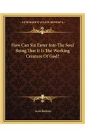 How Can Sin Enter Into The Soul Being That It Is The Working Creature Of God?