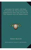 Marquis De Sade's 120 Days Of Sodom Or The School For Libertinage And The Sex Life Of The French Age Of Debauchery