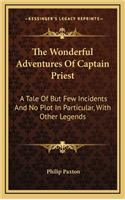 The Wonderful Adventures of Captain Priest: A Tale of But Few Incidents and No Plot in Particular, with Other Legends