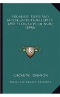 Addresses, Essays And Miscellanies, From 1849 To 1890, By Oscar W. Johnson (1890)