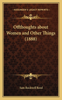 Offthoughts about Women and Other Things (1888)