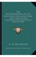 Latin Rendering Of The Selections For Latin Prose: Taken From The Army Examination Papers And Other Sources (1870)