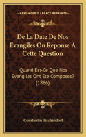 De La Date De Nos Evangiles Ou Reponse A Cette Question: Quand Est-Ce Que Nos Evangiles Ont Ete Composes? (1866)