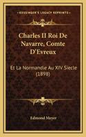 Charles II Roi De Navarre, Comte D'Evreux: Et La Normandie Au XIV Siecle (1898)