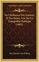 De L'Influence Des Sciences Et Des Beaux Arts Sur La Tranquillite Publique (1802)