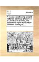 A Description of Some Ancient Historical Paintings Preserved at Cowdray in Sussex, the Seat of the Right Honourable Viscount Montague; ...