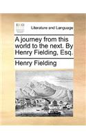 A Journey from This World to the Next. by Henry Fielding, Esq.