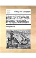 A voyage round the world, in the years MDCCXL, I, II, III, IV, by George Anson, Esq; afterwards Lord Anson, ... Compiled, from his papers and materials, by Richard Walter, ... Illustrated with forty-two copper-plates. The fifteenth edition.: (English)