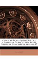 American Duroc-Jersey Record / American Duroc-Jersey Swine Breeders' Association, Volume 37