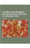 Flowers for Ornament and Decoration, and How to Arrange Them