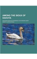 Among the Sioux of Dakota; Eighteen Months Experience as an Indian Agent