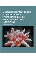 A Concise History of the Introduction of Protestantism Into Mississippi and the Southwest