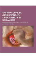 Ensayo Sobre El Catolicismo, El Liberalismo y El Socialismo; Considerados En Sus Principios Fundamentales