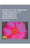 History of the Transition from Provincial to Commonwealth Government in Massachusetts: (English)