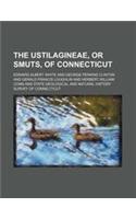 The Ustilagineae, or Smuts, of Connecticut (Volume 1-5)