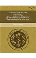 Nonconscious Factors Influencing Attitude/Behavior/Judgment of Products and Sequences