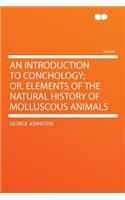 An Introduction to Conchology; Or, Elements of the Natural History of Molluscous Animals