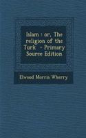 Islam: Or, the Religion of the Turk: Or, the Religion of the Turk