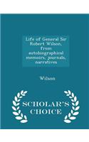 Life of General Sir Robert Wilson, from Autobiographical Memoirs, Journals, Narratives - Scholar's Choice Edition