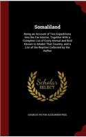 Somaliland: Being an Account of Two Expeditions Into the Far Interior, Together with a Complete List of Every Animal and Bird Known to Inhabit That Country, and