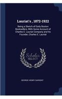 Lauriat's, 1872-1922: Being a Sketch of Early Boston Booksellers, With Some Account of Charles E. Lauriat Company and Its Founder, Charles E. Lauriat