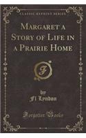 Margaret a Story of Life in a Prairie Home (Classic Reprint): (English)