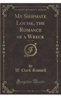 My Shipmate Louise, the Romance of a Wreck, Vol. 1 of 3 (Classic Reprint)