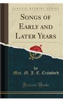 Songs of Early and Later Years (Classic Reprint)