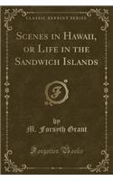 Scenes in Hawaii, or Life in the Sandwich Islands (Classic Reprint)