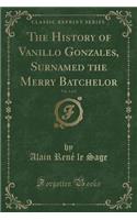 The History of Vanillo Gonzales, Surnamed the Merry Batchelor, Vol. 1 of 2 (Classic Reprint)