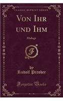 Von Ihr Und Ihm: Dialoge (Classic Reprint)