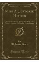 MIDI a Quatorze Heures: Histoire d'Un Voisin; Voyage Dans Paris; Une Visite a l'Arsenal; Un Homme Et Une Femme (Classic Reprint): Histoire d'Un Voisin; Voyage Dans Paris; Une Visite a l'Arsenal; Un Homme Et Une Femme (Classic Reprint)