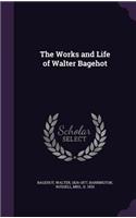 The Works and Life of Walter Bagehot