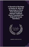 Chronicle of the Reign of Charles IX. With 110 Engravings on Wood From Drawings by Édouard Toudouze. Newly Translated Into English by George Saintsbury