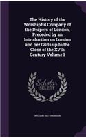 The History of the Worshipful Company of the Drapers of London, Preceded by an Introduction on London and her Gilds up to the Close of the XVth Century Volume 1