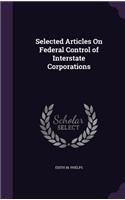 Selected Articles On Federal Control of Interstate Corporations