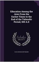 Education Among the Jews From the Earlist Times to the End of the Talmudic Period, 500 A.D