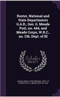 Roster, National and State Departments G.A.R., Geo. G. Meade Post, No. 444, and Meade Corps, W.R.C., No. 136, Dept. of Ill