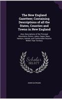 The New England Gazetteer; Containing Descriptions of All the States, Counties and Towns in New England: Also, Descriptions of the Principal Mountains, Rivers, Lakes, Capes, Bays, Harbors, Islands, and Fashionable Resorts Within That Territory